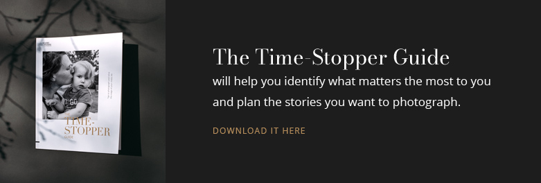 The Time-Stopper Guide will help you identify what matters the most to you and plan the stories you want to photograph. Download it here.