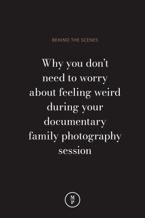 Why you don't need to worry about feeling weird during your documentary family photography session